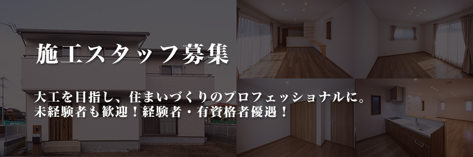 施工スタッフ募集大工を目指し、住まいづくりのプロフェッショナルに。未経験者も歓迎！経験者・有資格者優遇！